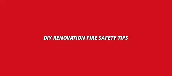 DIY Renovation Fire Safety Tips