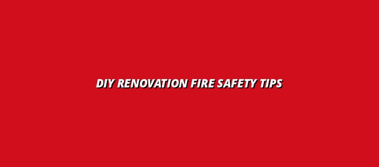 DIY Renovation Fire Safety Tips