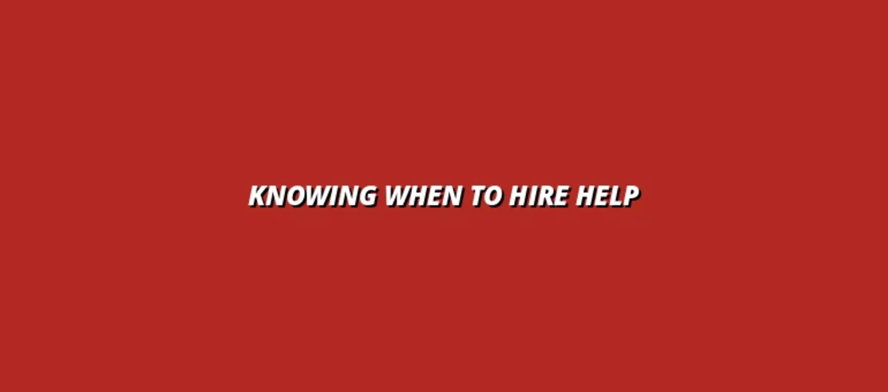 Knowing When to Hire Help