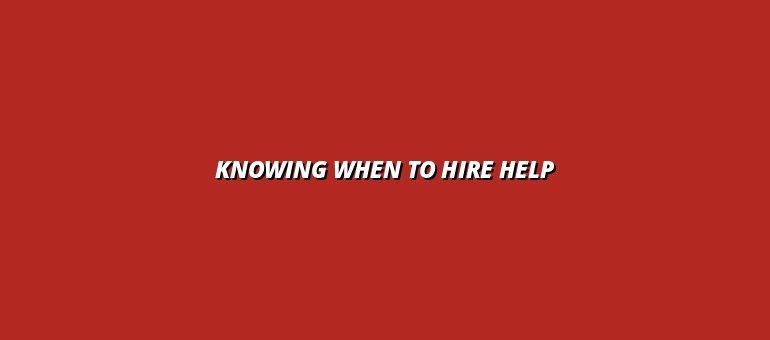 Knowing When to Hire Help