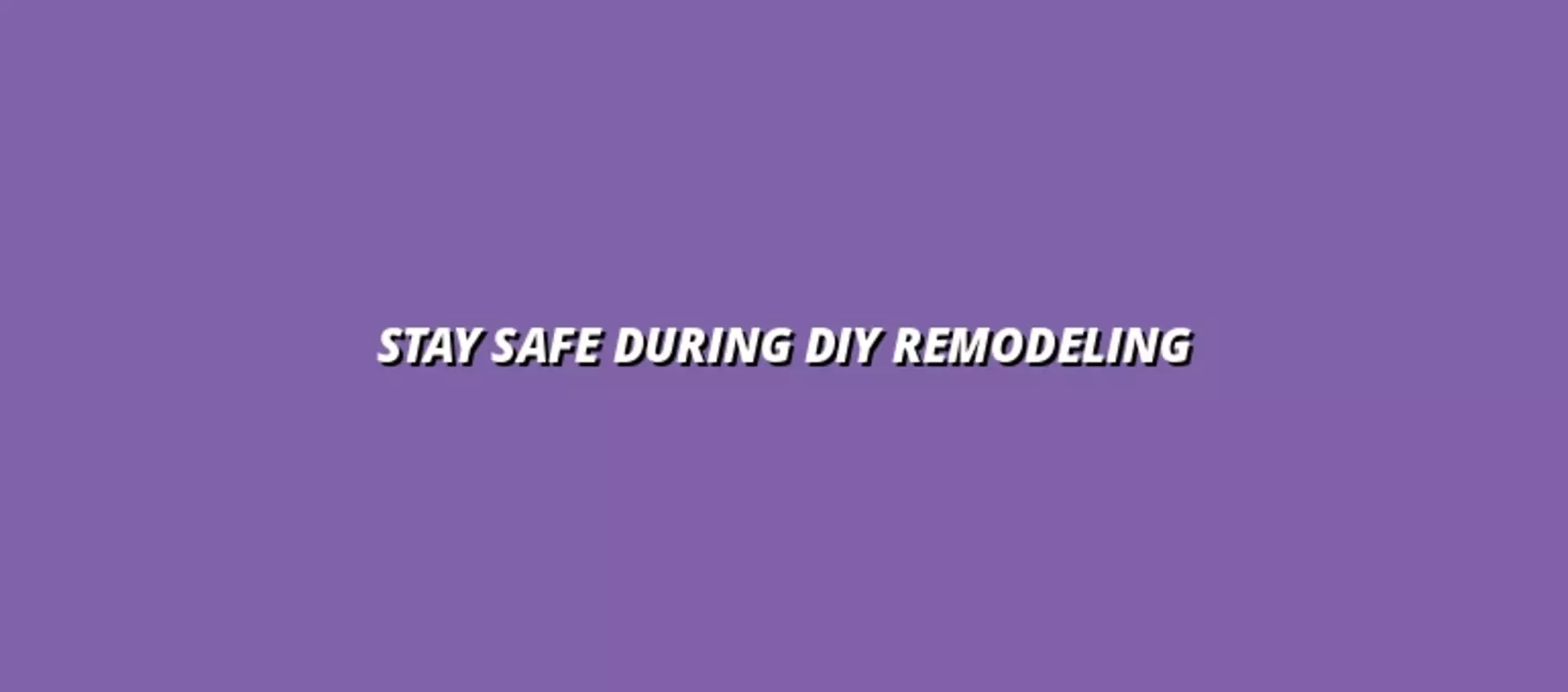 Stay Safe During DIY Remodeling