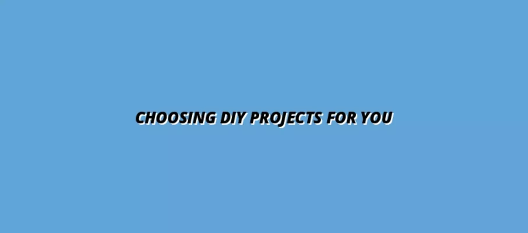 Choosing DIY Projects for You