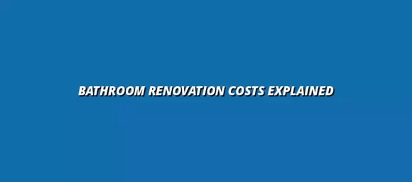 Bathroom Renovation Costs Explained