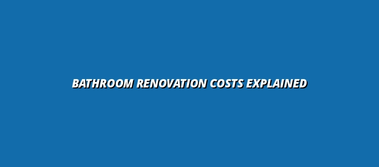 Bathroom Renovation Costs Explained