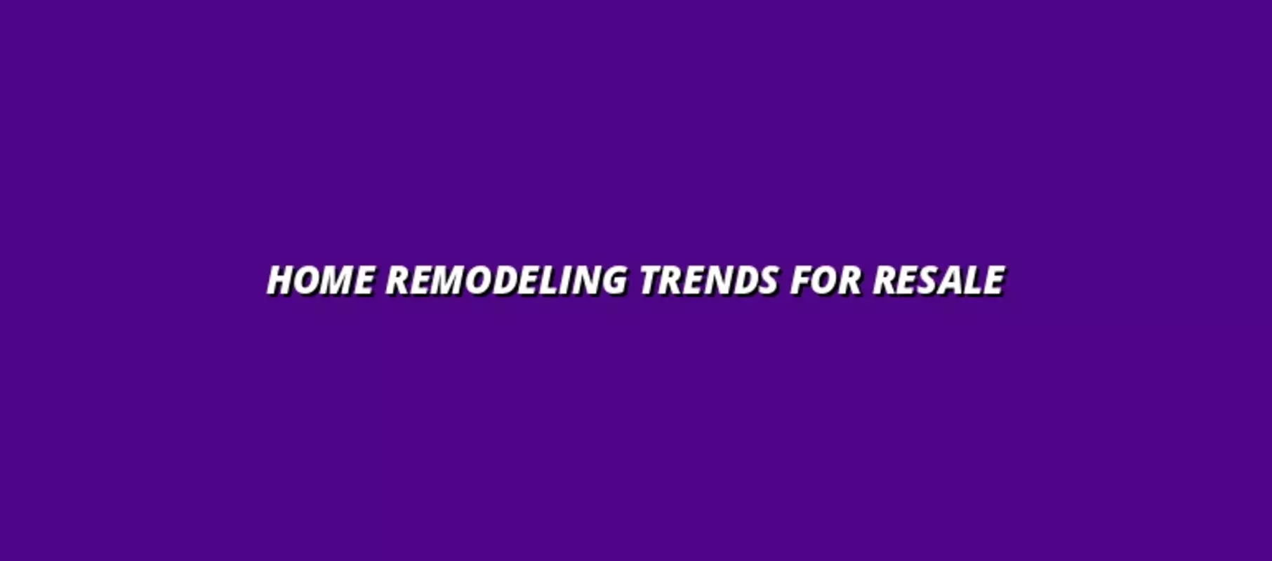 Home Remodeling Trends for Resale